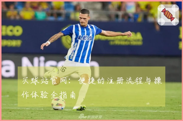 买球站官网：便捷的注册流程与操作体验全指南