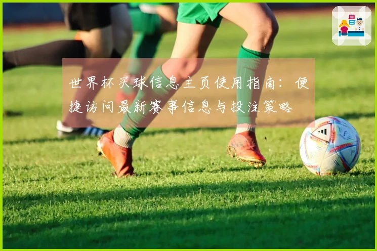世界杯买球信息主页使用指南：便捷访问最新赛事信息与投注策略