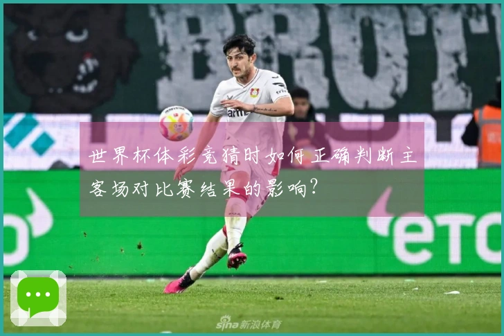世界杯体彩竞猜时如何正确判断主客场对比赛结果的影响？