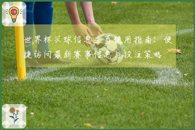 世界杯买球信息主页使用指南：便捷访问最新赛事信息与投注策略