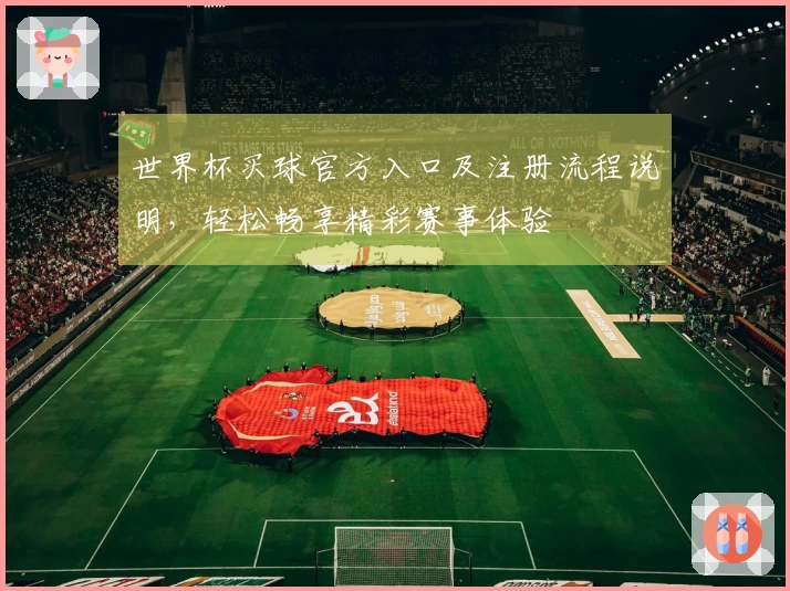 世界杯买球官方入口及注册流程说明，轻松畅享精彩赛事体验