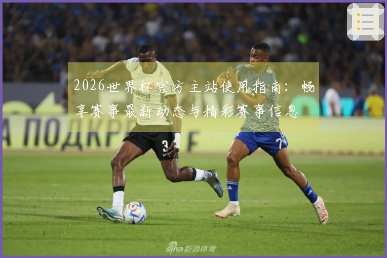 2026世界杯官方主站使用指南：畅享赛事最新动态与精彩赛事信息